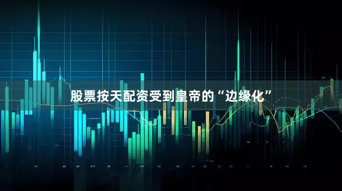 股票按天配资受到皇帝的“边缘化”
