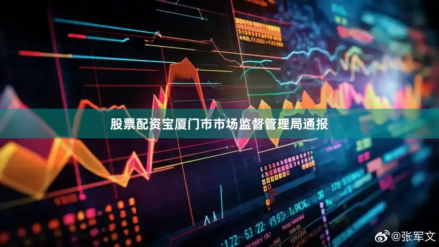 股票配资宝厦门市市场监督管理局通报
