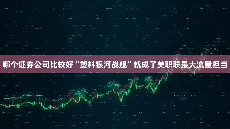 哪个证券公司比较好“塑料银河战舰”就成了美职联最大流量担当