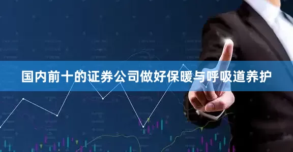 国内前十的证券公司做好保暖与呼吸道养护