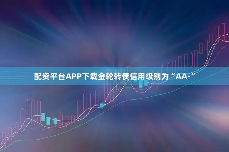 配资平台APP下载金轮转债信用级别为“AA-”