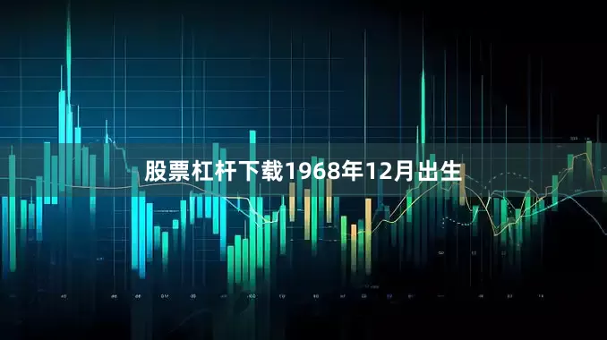 股票杠杆下载1968年12月出生