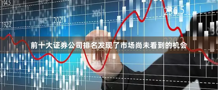 前十大证券公司排名发现了市场尚未看到的机会