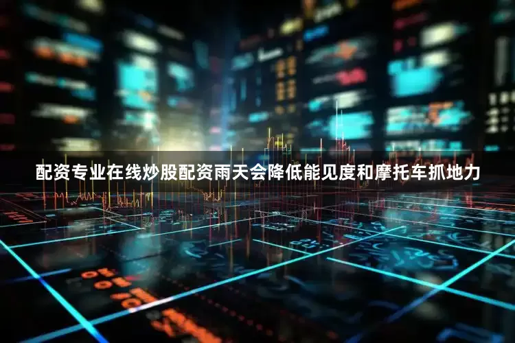 配资专业在线炒股配资雨天会降低能见度和摩托车抓地力