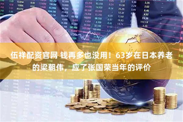 伍祥配资官网 钱再多也没用！63岁在日本养老的梁朝伟，应了张国荣当年的评价