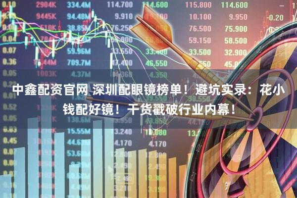 中鑫配资官网 深圳配眼镜榜单！避坑实录：花小钱配好镜！干货戳破行业内幕！